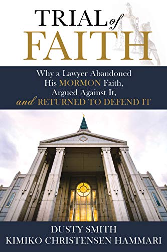 Trial of Faith: Why a Lawyer Abandoned His Mormon Faith, Argued Against It, and Returned to Defend I