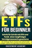 ETFs für Beginner:: Schritt für Schritt mit ETF und Fonds einen langfristigen Vermögenszuwachs generieren - Ein Anfänger Buch mit dem Sie einfach Geld ... investieren lernen (Börse & Finanzen, Band 2)