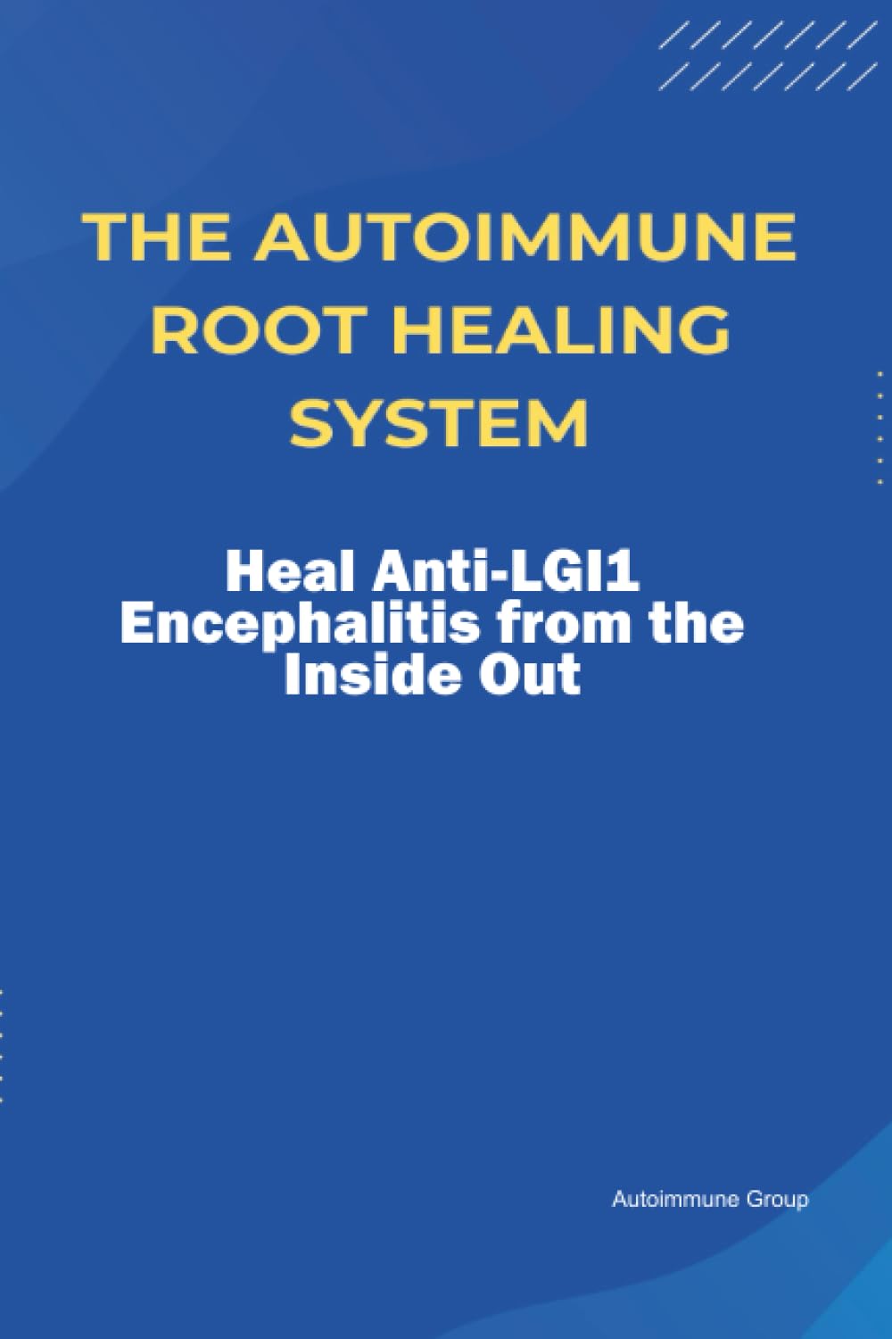 The Autoimmune Root Healing System Heal Anti-LGI1 Encephalitis from the Inside Out
