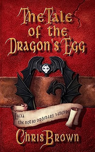 Tale of the Dragon's Egg: Volume 1 (Lucia the not so Ordinary Vampire)