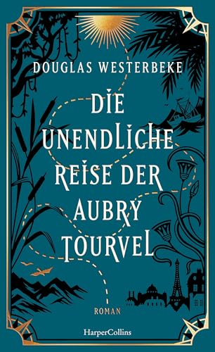 Die unendliche Reise der Aubry Tourvel: Roman | Magischer Realismus trifft Abenteuerroman | Für Fans von »Das unsichtbare Leben der Addie LaRue« und »Die Unbändigen« | Sommerroman 2024