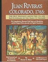 Juan Rivera's Colorado, 1765 : The First Spaniards among the Ute and Paiute Indians on the Trails to Teguayo, the Comprehensive Illustrated Trail Study and Ethnohistory with the Original Rivera Journa 1937851176 Book Cover