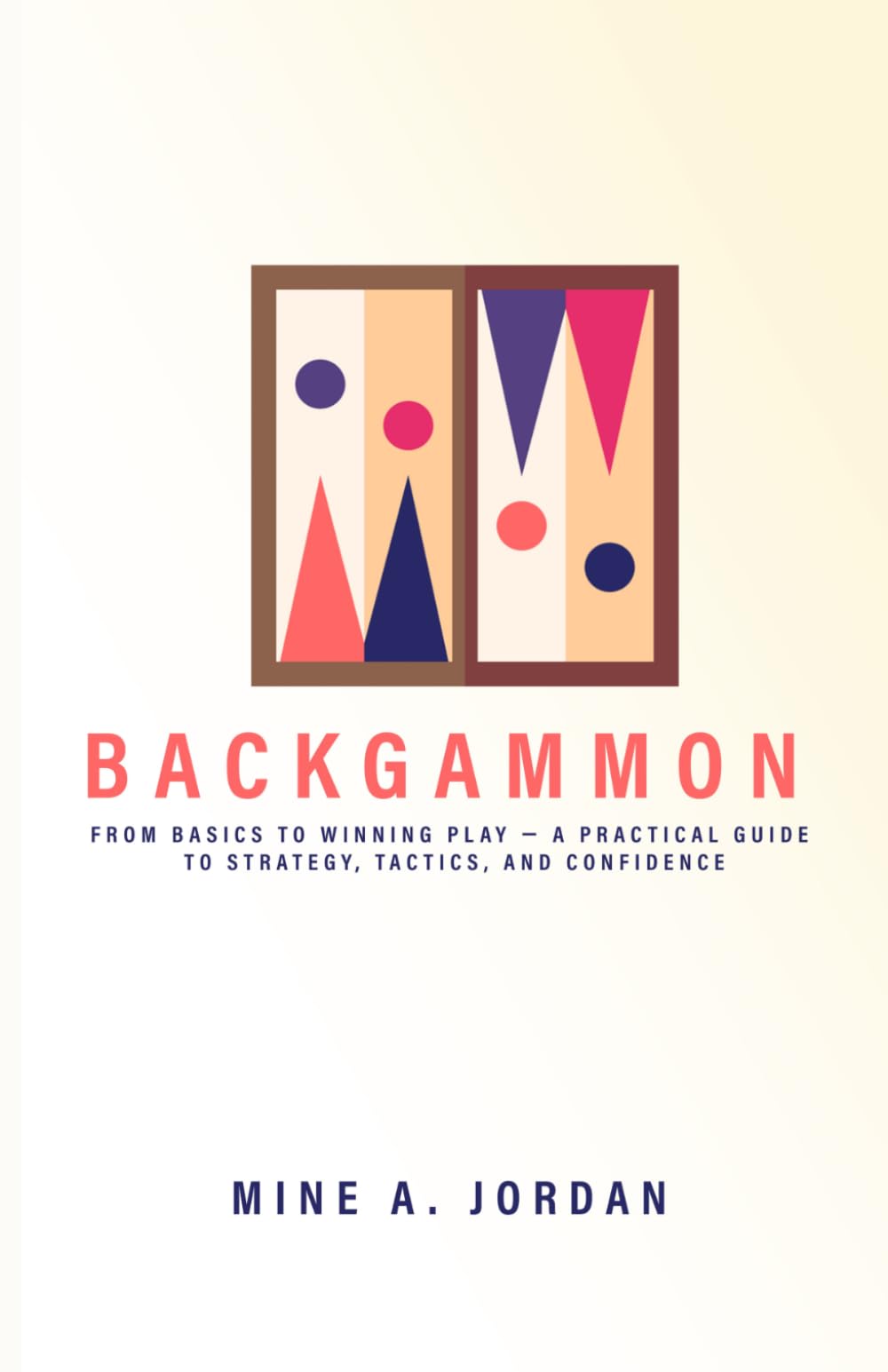 BACKGAMMON: From Basics to Winning Play — A Practical Guide to Strategy, Tactics, and Confidence