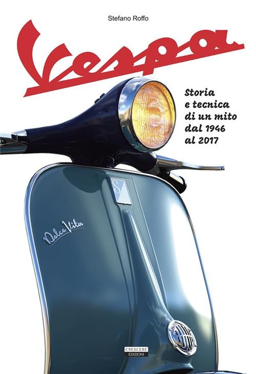 La Vespa. Storia e tecnica di un mito dal 1946 al 2017. Ediz. illustrat