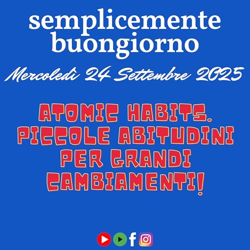Semplicemente Buongiorno: Atomic habits. Piccole abitudini per grandi cambiamenti! Podcast Por arte de portada