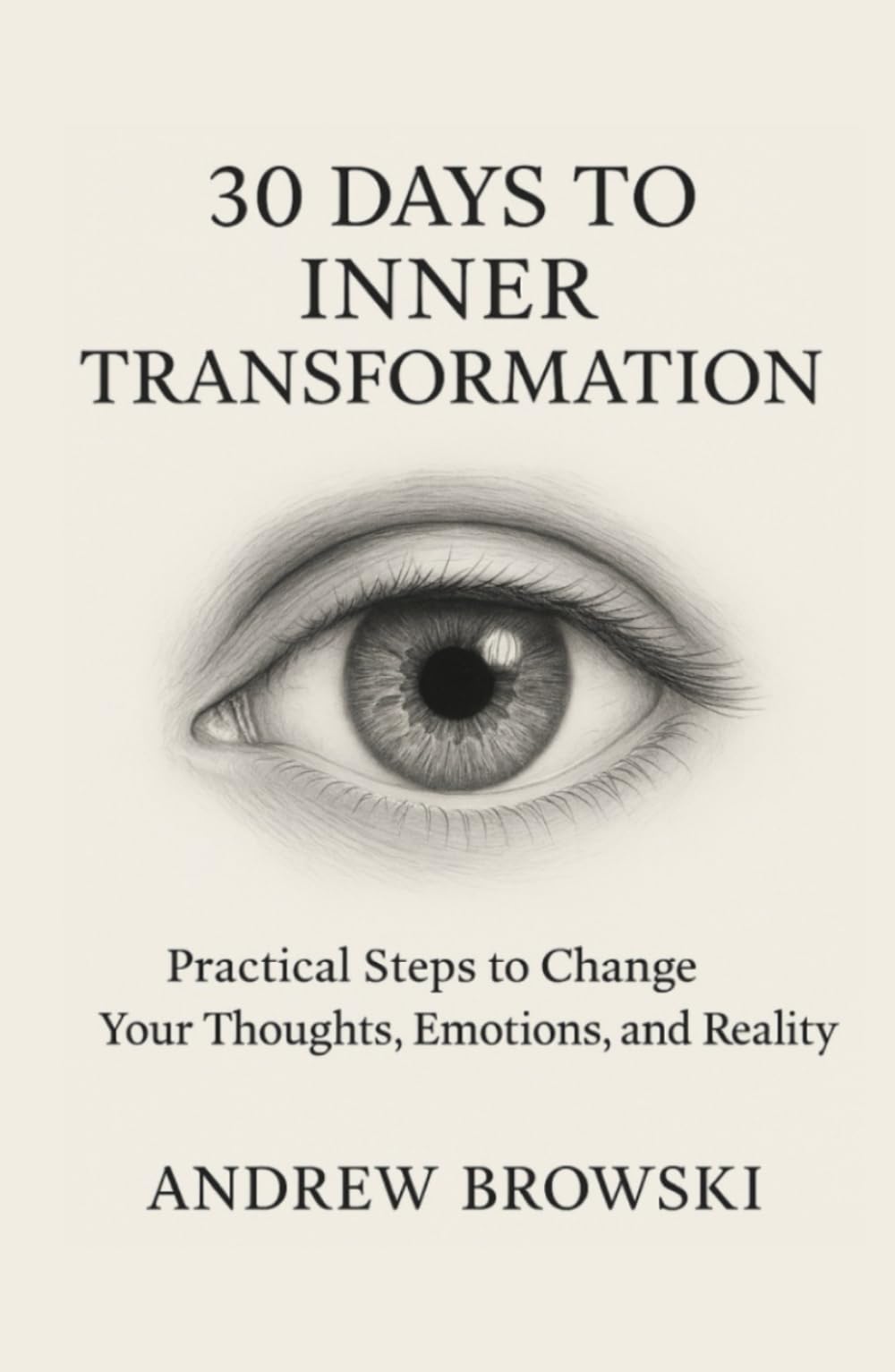 30 Days to Inner Transformation: Practical Steps to Change Your Thoughts, Emotions, and Reality