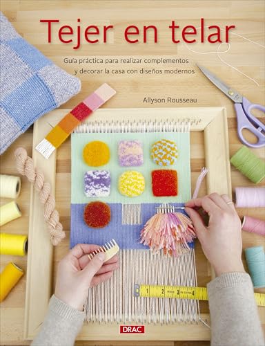 Tejer en telar: Guía práctica para realizar complementos y decorar la casa con diseños modernos