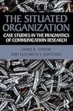 The Situated Organization: Case Studies in the Pragmatics of Communication Research (Routledge Communication Series)
