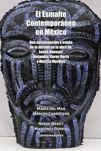 El Esmalte Contemporáneo en México: Una aproximación a través de la mirada en la obra de: Lucila Rousset, Alejandro Flores Horta y Maritza Morillas