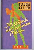 Ich schenk dir meinen Mann - Claudia Keller