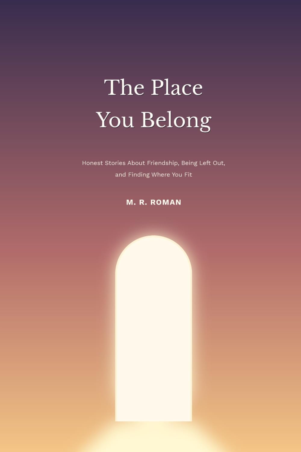 The Place You Belong: Honest Stories About Friendship, Being Left Out, and Finding Where You Fit