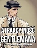 Atrakcyjność Gentlemana: Jak Być Atrakcyjnym Mężczyzną: Jak Byc Atrakcyjnym Mężczyzną