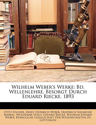 Wilhelm Weber's Werke: Bd. Wellenlehre, Besorgt Durch Eduard Riecke. 1893