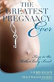 The Greatest Pregnancy Ever: Keys to the MotherBaby Bond