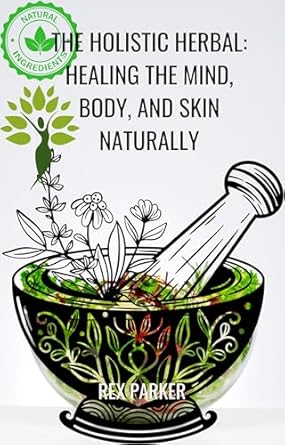 THE HOLISTIC HERBAL: HEALING THE MIND, BODY, AND SKIN NATURALLY: ...