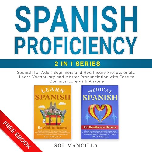Spanish Proficiency 2-in-1 Series: Spanish for Adult Beginners and Healthcare Professionals: Learn Vocabulary and Master Pronunciation with Ease to Communicate with Anyone by Sol Mancilla episode artwork