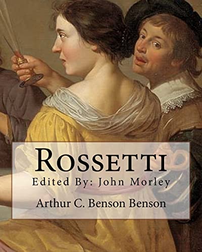 Rossetti . By: Arthur C. Benson, edited By: John Morley: John Morley, 1st Viscount Morley of Blackburn, OM, PC, FRS (24 December 1838 – 23 September ... statesman, writer and newspaper editor.
