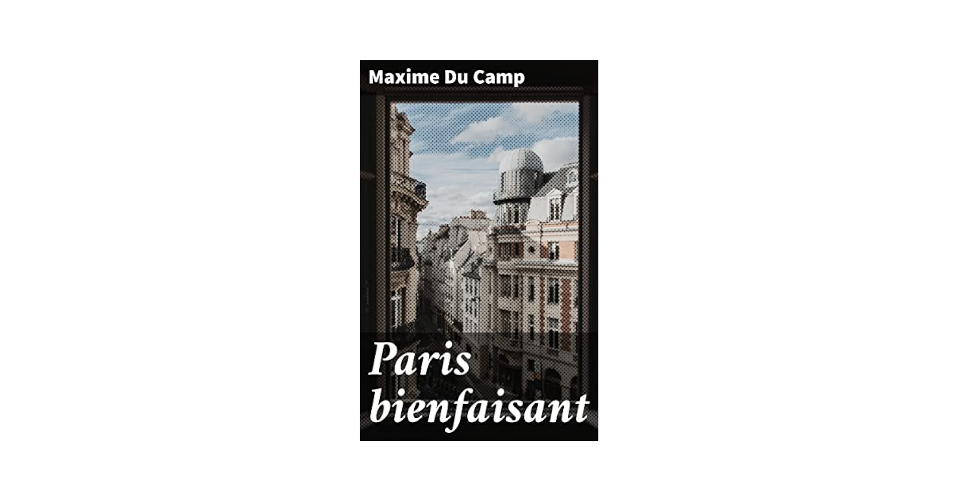 Maxime du Camp « Paris » tome 1 - 6 Maxime Du Camp | Vue du