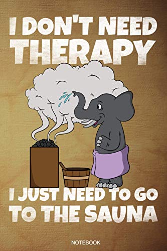 I Don't Need Therapy I Just Need To Go To The Sauna: Funny Wellness Gift Sauna Quote I Great Sauna Club Notebook Papa Present Dad I Infrared Sauna ... Book I Size 6 x 9 I Ruled Paper I 110 Pages