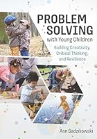 Problem Solving with Young Children: Building Creativity, Critical Thinking, and Resilience 1605547670 Book Cover