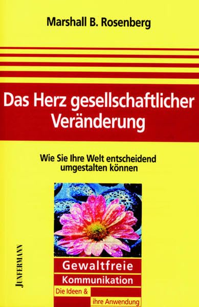 Das Herz gesellschaftlicher Veränderung: Wie Sie Ihre Welt entscheidend umgestalten können. GFK: Die Ideen & ihre Anwendung