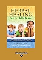 Herbal Healing for Children: A Parent's Guide to Treatments for Common Childhood Illnesses 1459696298 Book Cover