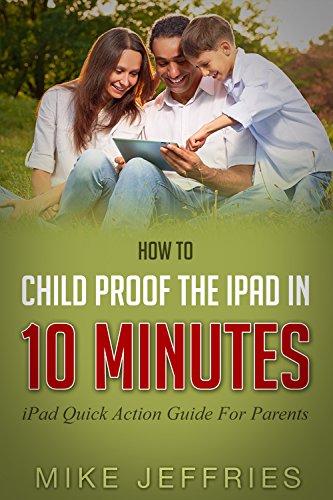Child Proof The iPad In 10 Minutes - Quick Action iPad Guide For Parents
