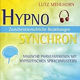  Zwischenmenschliche Beziehungen - Magische Phantasiereisen mit hypnotischen Sprachmustern: Hypno Synchron