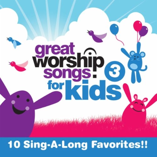 Great Worship Songs for Kids: Volume 3: 10 Sing-A-Long Favorites!!