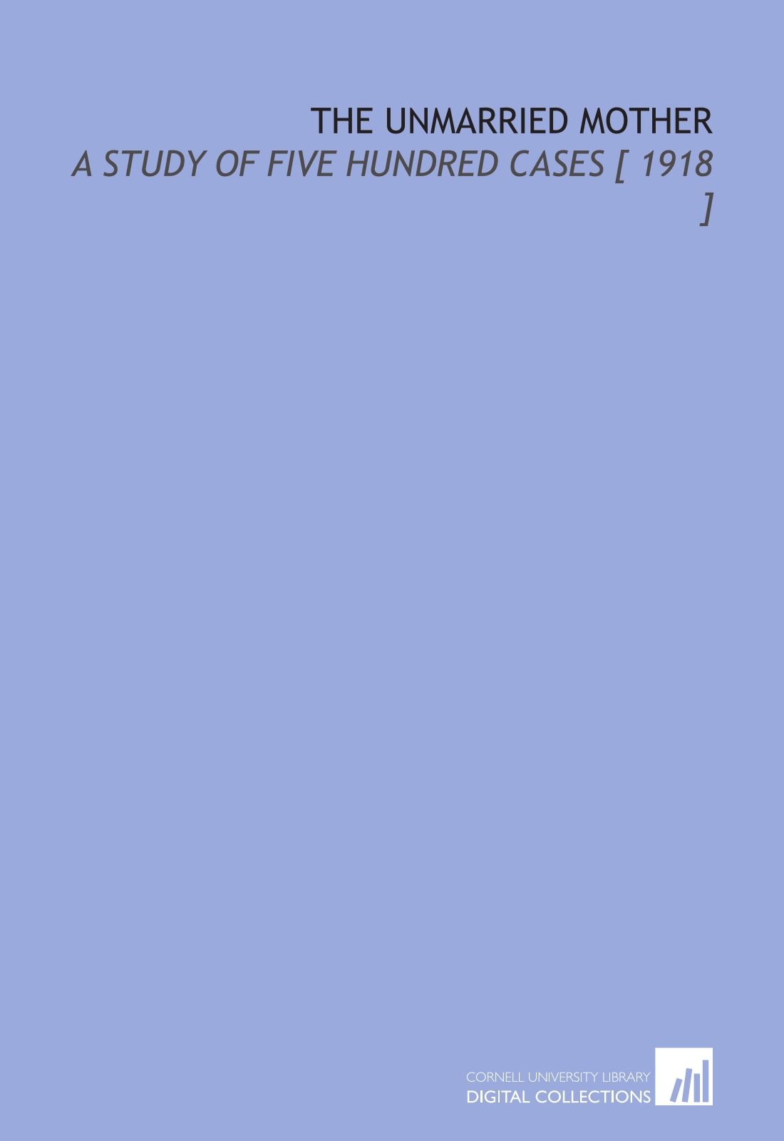 Buy The Unmarried Mother: A Study of Five Hundred Cases [ 1918 ] — BookShops.in