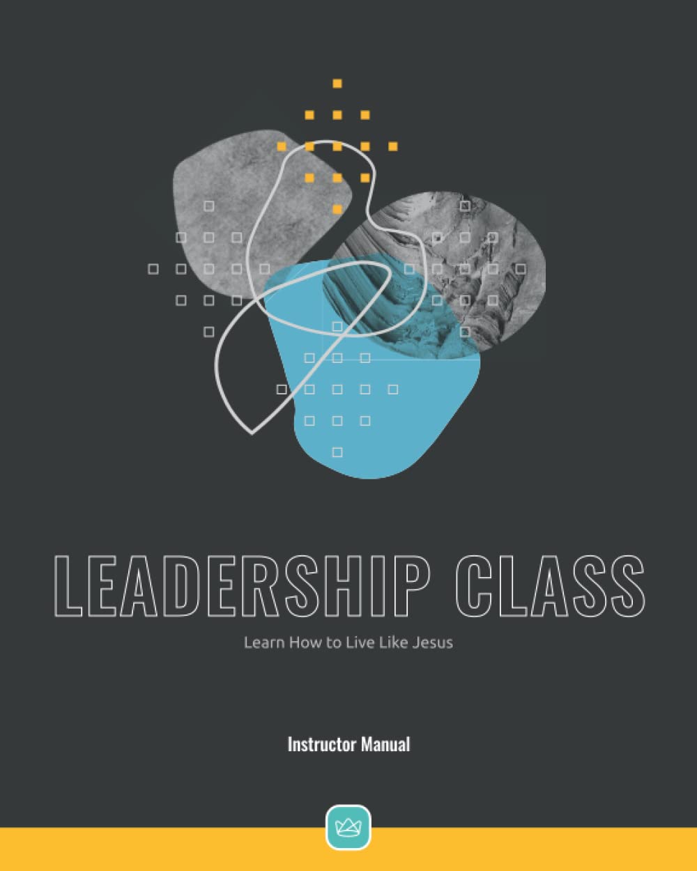 Leadership Class: Instructor Manual: Learn How to Live Like Jesus