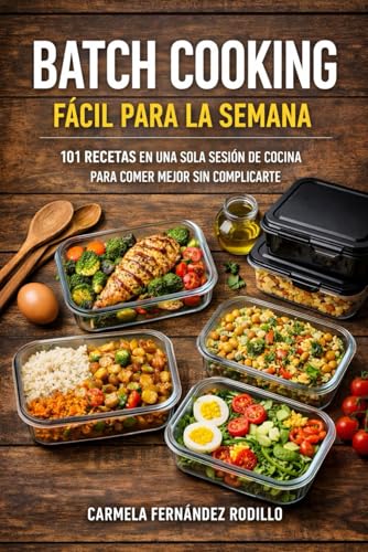Batch Cooking Fácil para la Semana: 101 Recetas en Una Sola Sesión de Cocina para Comer Mejor Sin Complicarte (Cocina Fácil en Casa)