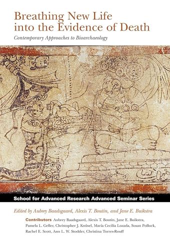 Breathing New Life into the Evidence of Death: Contemporary Approaches to Bioarchaeology (School for Advanced Research Advanced Seminar Series)