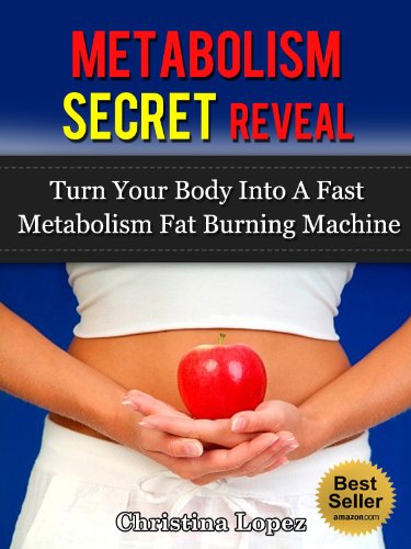 Metabolism Secret Reveal: Turn Your Body Into A Fast Metabolism Fat Burning Machine: The fast metabolism diet for rapid weight loss (Fast Metabolism for Weight Loss Book 1)