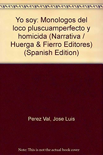 Yo soy : monólogos del loco pluscuamperfecto y homicida