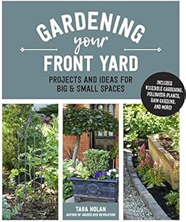 Gardening Your Front Yard: Projects and Ideas for Big and Small Spaces - Includes Vegetable Gardening, Pollinator Plants, Rain Gardens, and More!