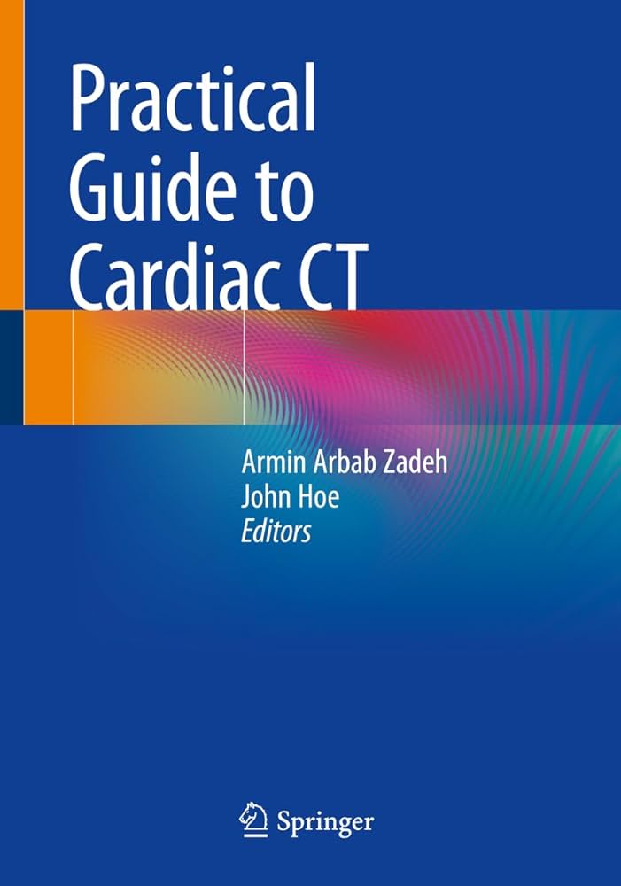 Practical Guide to Cardiac CT: Zadeh, Armin Arbab, Hoe, John