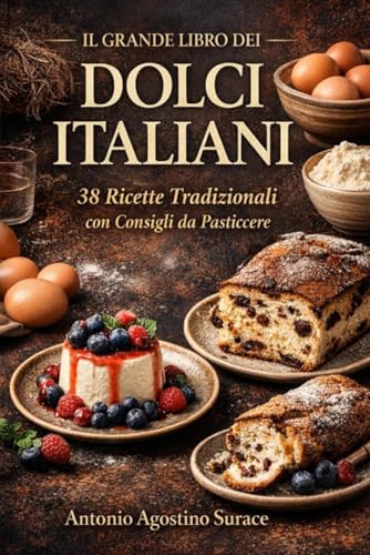  IL GRANDE LIBRO DEI DOLCI ITALIANI: 38 RICETTE TRADIZIONALI CON CONSIGLI DA PASTICCERE