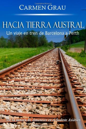 Hacia tierra austral: Un viaje en tren de Barcelona a Perth by Carmen Grau (2013-09-05)
