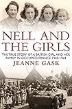 Nell and the Girls: The True Story of a British Girl and Her Family in Occupied France 1940-1944
