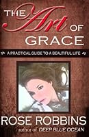 The Art of Grace: A Practical Guide To A Beautiful Life 0615572677 Book Cover