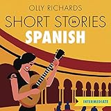 Short Stories in Spanish for Intermediate Learners: Read for Pleasure at Your Level, Expand Your Vocabulary and Learn Spanish the Fun Way!