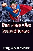 Kim Jong-Un: SuperHuman 1507834683 Book Cover