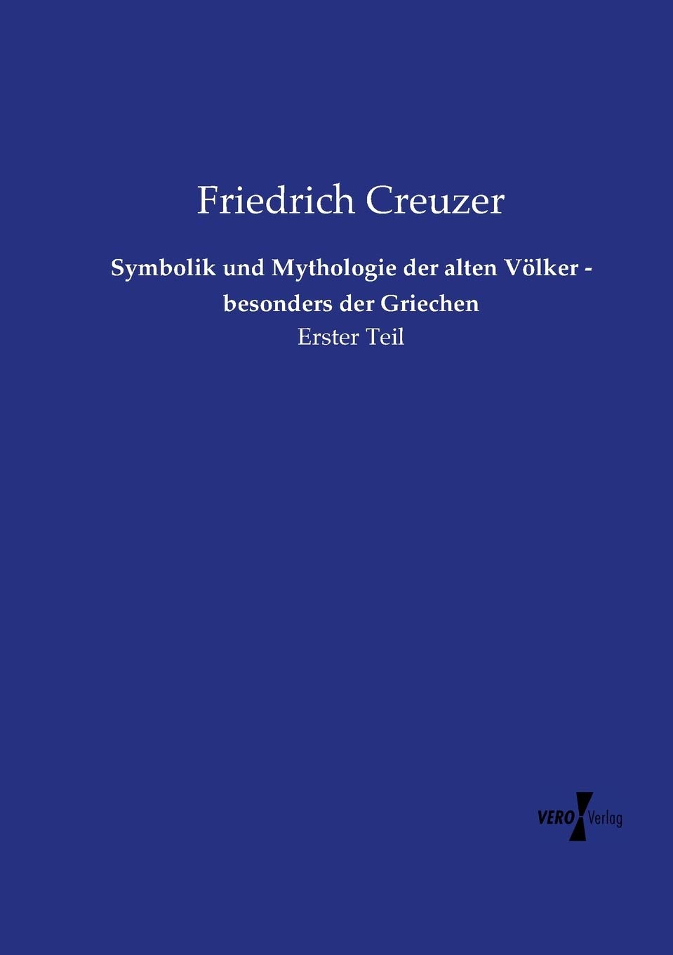 Symbolik und Mythologie der alten Völker - besonders der Griechen: Erster Teil: Volume 1