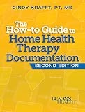 The How-to Guide to Home Health Therapy Documentation, Second Edition