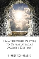 Pray-Through Prayers to Defeat Attacks Against Destiny 1504927974 Book Cover