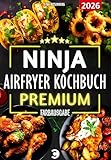 XXL Ninja Airfryer Kochbuch Premium [FARBAUSGABE]: Vielfältige Rezeptideen für jeden Anlass - wenig Fett, viel Geschmack | kompatibel mit allen Modellen: Dual Zone & Co. | Heißluftfritteuse Rezeptbuch