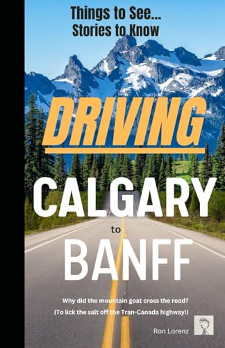 Driving Calgary to Banff: Things to See, Stories to know
