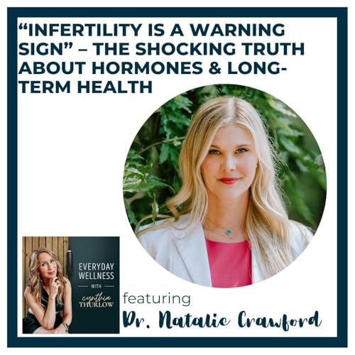 Ep. 577 &ldquo;Infertility Is a Warning Sign&rdquo; &ndash; The Shocking Truth About Hormones & Long-Term Health with Dr. Natalie Crawford