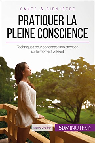 Pratiquer la pleine conscience: Techniques pour concentrer son at...